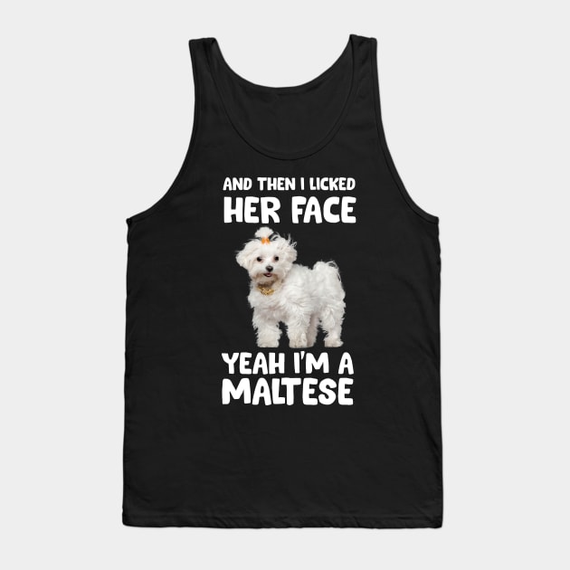 And Then I Licked Her Face Yeah I'm A Maltese Tank Top by White Martian